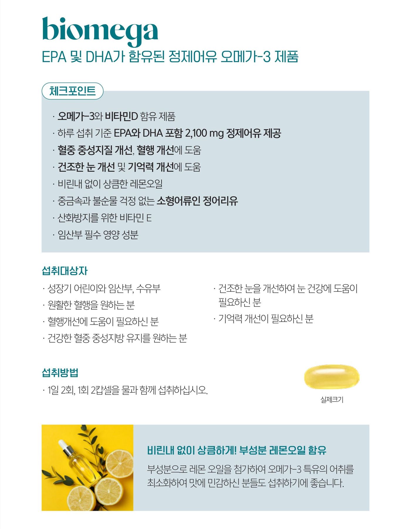 바이오메가 체크포인트 — 오메가-3와 비타민D 함유, 하루 섭취 기준 EPA와 DHA 포함 2,100 mg 정제어유 제공, 혈중 중성지질 개선·혈행 개선에 도움, 건조한 눈 개선 및 기억력 개선에 도움, 비린내 없이 상큼한 레몬오일, 중금속과 불순물 걱정 없는 소형어류인 정어리유, 산화방지를 위한 비타민 E, 임산부 필수 영양 성분. 섭취방법은 1일 2회, 1회 2캡슐을 물과 함께.